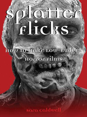 cover image of Splatter Flicks: How to Make Low-Budget Horror Films